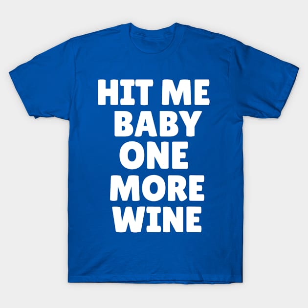 hit me baby one more wine 1 T-Shirt by pursuer estroom